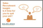 Sales Recruitment Insight: Is it time for you to quit your job?