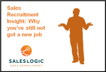 Sales Recruitment Insight: Why you’ve still not got a new job